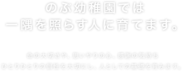 のぶ幼稚園では一隅を照らす人に育てます。